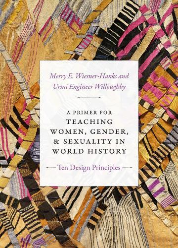 A Primer for Teaching Women, Gender, and Sexuality in World History: Ten Design Principles