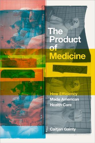 The Product of Medicine: How Efficiency Made American Health Care
