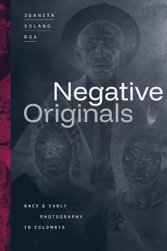Negative Originals: Race and Early Photography in Colombia