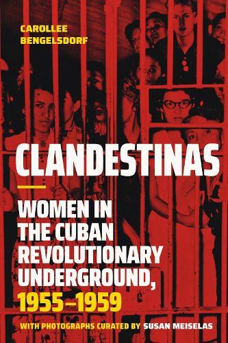 Clandestinas: Women in the Cuban Revolutionary Underground, 1955–1959