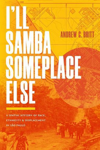 I'll Samba Someplace Else: A Spatial History of Race, Ethnicity, and Displacement in São Paulo