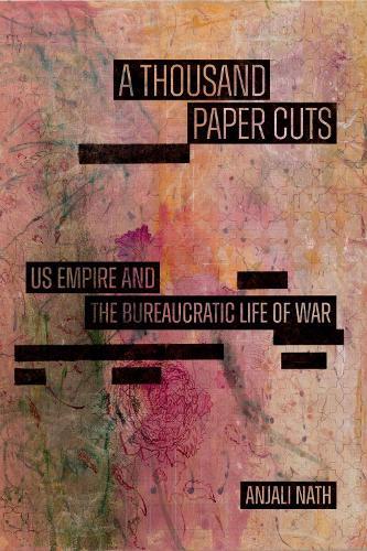 A Thousand Paper Cuts: US Empire and the Bureaucratic Life of War