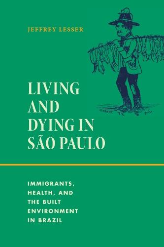 Living and Dying in São Paulo: Immigrants, Health, and the Built Environment in Brazil