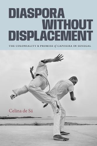 Diaspora Without Displacement: The Coloniality and Promise of Capoeira in Senegal