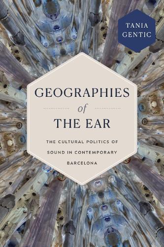 Geographies of the Ear: The Cultural Politics of Sound in Contemporary Barcelona