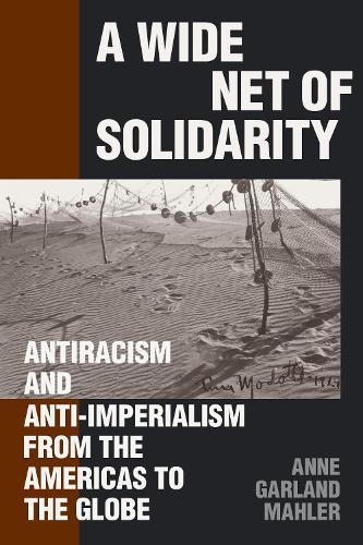 A Wide Net of Solidarity: Antiracism and Anti-Imperialism from the Americas to the Globe
