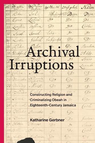 Archival Irruptions: Constructing Religion and Criminalizing Obeah in Eighteenth-Century Jamaica