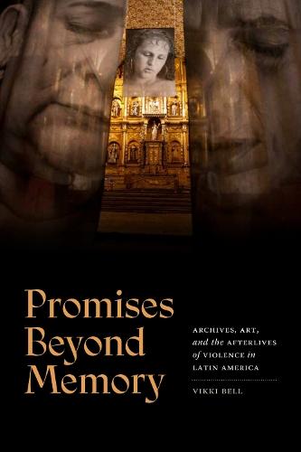 Promises Beyond Memory: Archives, Art, and the Afterlives of Violence in Latin America