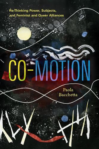 Co-Motion: Re-Thinking Power, Subjects, and Feminist and Queer Alliances