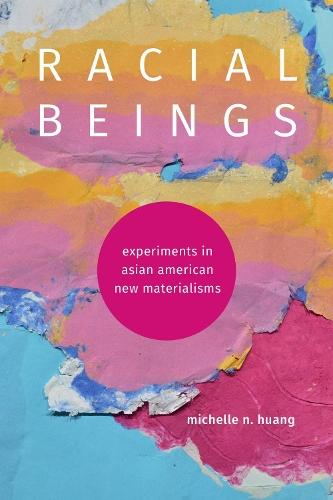 Racial Beings: Experiments in Asian American New Materialisms