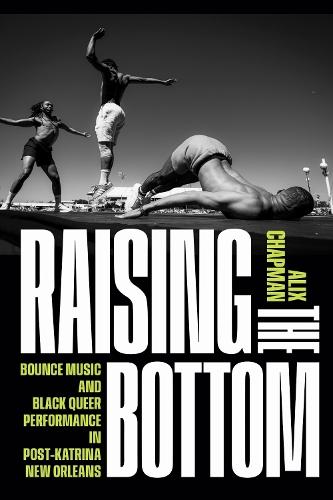 Raising the Bottom: Bounce Music and Black Queer Performance in Post-Katrina New Orleans