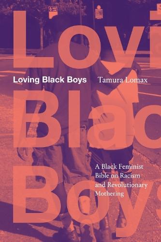 Loving Black Boys: A Black Feminist Bible on Racism and Revolutionary Mothering