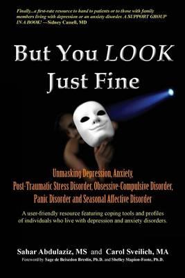 But You LOOK Just Fine: Unmasking Depression, Anxiety, Post-Traumatic Stress Disorder, Obsessive-Compulsive Disorder, Panic Disorder and Seasonal Affective Disorder