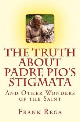The Truth about Padre Pio's Stigmata: and Other Wonders of the Saint