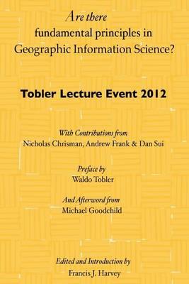 Are there fundamental principles in Geographic Information Science?: Tobler Lecture Event 2012 of the Association of American Geographers Geographic Information Systems and Science Specialty Group