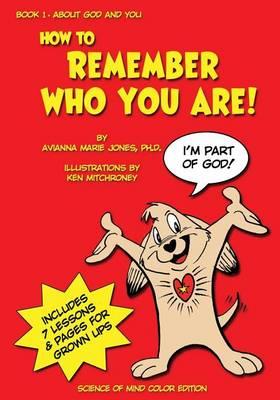 How to Remember Who You Are!: Book One: About God and You. Science of Mind Color Edition