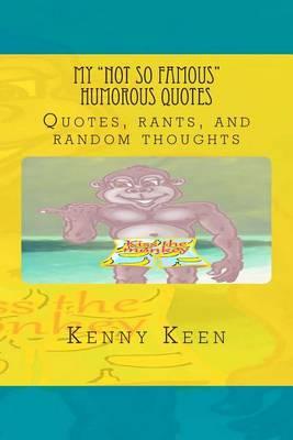 My Not So Famous Humorous Quotes: Quotes, Rants, and Random Thoughts