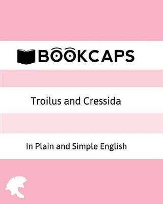 Troilus and Cressida In Plain and Simple English: A Modern Translation and the Original Version