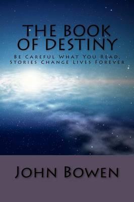 The Book of Destiny: Be Careful What You Read, Stories Change Lives Forever