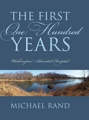 The First One Hundred Years: Washington Adventist Hospital