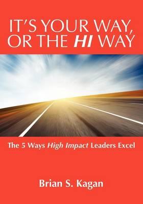 It's Your Way, Or The Hi Way: The Five Ways High Impact Leaders Excel