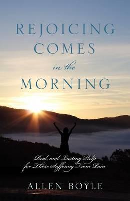 REJOICING Comes in the Morning: Real and Lasting Help for Those Suffering From Pain