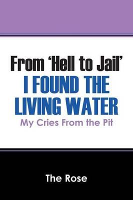 From 'Hell to Jail' I Found the Living Water: My Cries From the Pit