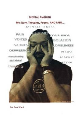 Mental Anguish: My Story, Thoughts, Poems and Pain