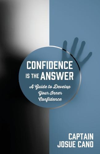 Confidence is the Answer: A Guide to Develop Your Inner Confidence