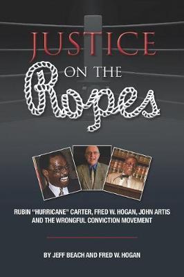 Justice on the Ropes: Rubin ""Hurricane"" Carter, Fred W. Hogan, John Artis and The Wrongful Conviction Movement