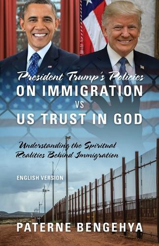 President Trump's Policies on Immigration VS US Trust in God: Understanding the Spiritual Realities Behind Immigration