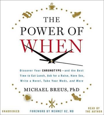 The Power of When: Discover Your Chronotype--And the Best Time to Eat Lunch, Ask for a Raise, Have Sex, Write a Novel, Take Your Meds, and More