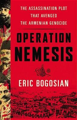 Operation Nemesis Lib/E: The Assassination Plot That Avenged the Armenian Genocide