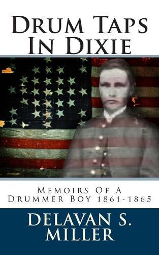 Drum Taps In Dixie: Memoirs Of A Drummer Boy 1861-1865