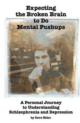 Expecting the Broken Brain to Do Mental Pushups: A Personal Journey to Understand Schizophrenia and Depression