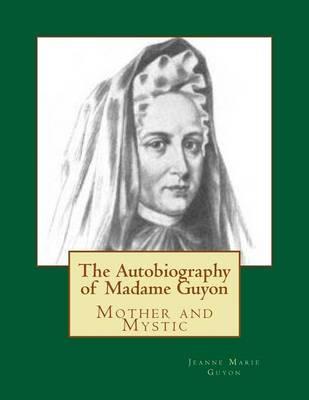The Autobiography of Madame Guyon: Mother and Mystic