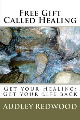 Free Gift Called Healing: Get Your Healing: Get Your Life Back