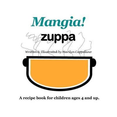 Mangia! Zuppa: A recipe book for children ages 4 and up.