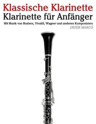 Klassische Klarinette: Klarinette F r Anf nger. Mit Musik Von Brahms, Vivaldi, Wagner Und Anderen Komponisten