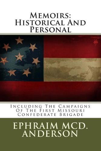 Memoirs: Historical And Personal: Including The Campaigns Of The First Missouri Confederate Brigade