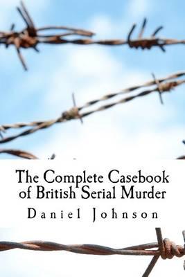 The Complete Casebook of British Serial Murder