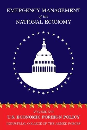 Emergency Management of the National Economy: Volume XVI: U.S. Economic Foreign Policy