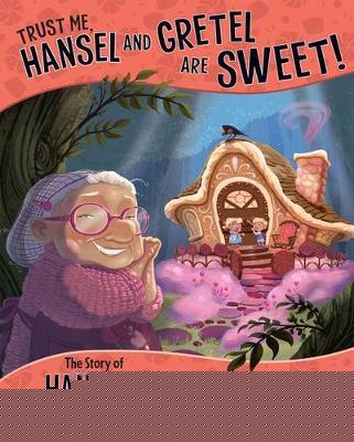 Trust Me, Hansel and Gretel are Sweet!: The Story of Hansel and Gretel as Told by the Witch