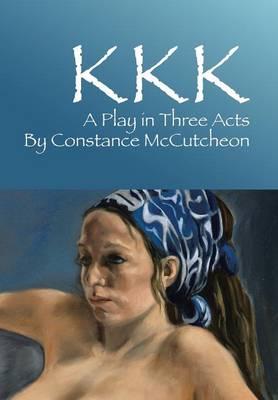 KKK: A Play in Three Acts