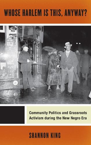 Whose Harlem Is This, Anyway?: Community Politics and Grassroots Activism During the New Negro Era