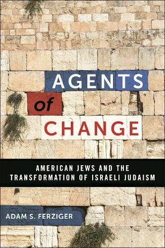 Agents of Change: American Jews and the Transformation of Israeli Judaism