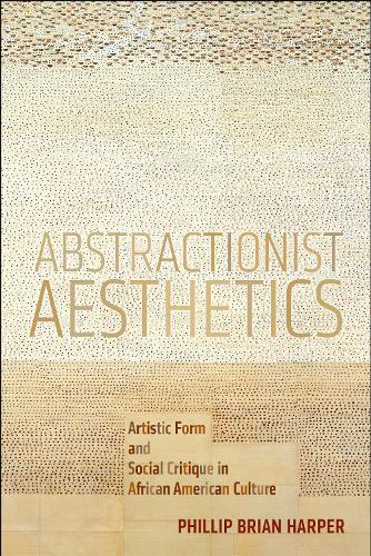 Abstractionist Aesthetics: Artistic Form and Social Critique in African American Culture