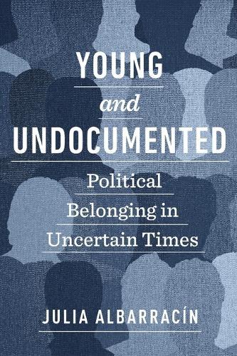 Young and Undocumented: Political Belonging in Uncertain Times