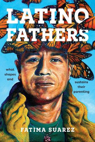 Latino Fathers: What Shapes and Sustains Their Parenting