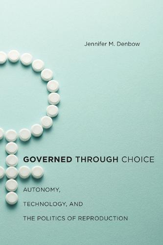 Governed Through Choice: Autonomy, Technology, and the Politics of Reproduction